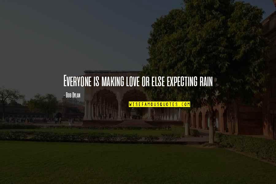 Best Bob Dylan Love Quotes By Bob Dylan: Everyone is making love or else expecting rain