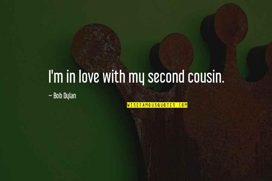 Best Bob Dylan Love Quotes By Bob Dylan: I'm in love with my second cousin.