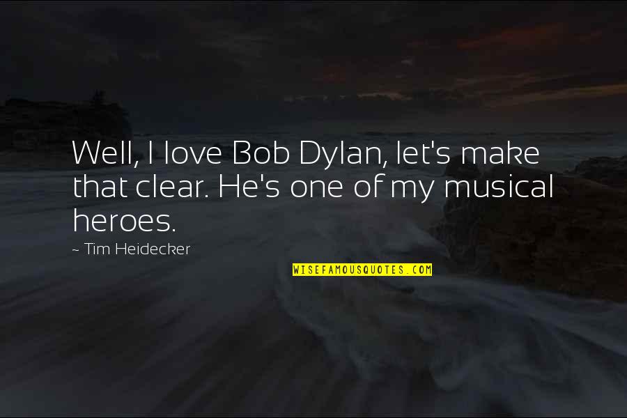 Best Bob Dylan Love Quotes By Tim Heidecker: Well, I love Bob Dylan, let's make that