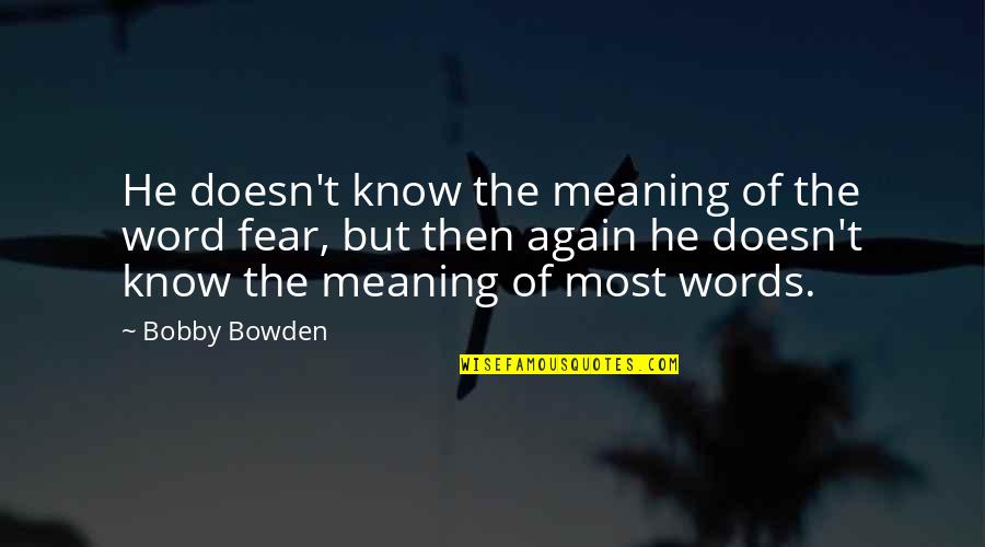 Best Bobby Bowden Quotes By Bobby Bowden: He doesn't know the meaning of the word