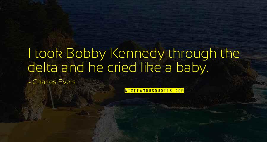 Best Bobby Kennedy Quotes By Charles Evers: I took Bobby Kennedy through the delta and