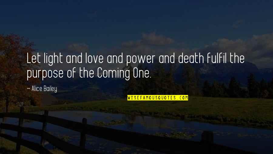 Best Bobby Newport Quotes By Alice Bailey: Let light and love and power and death