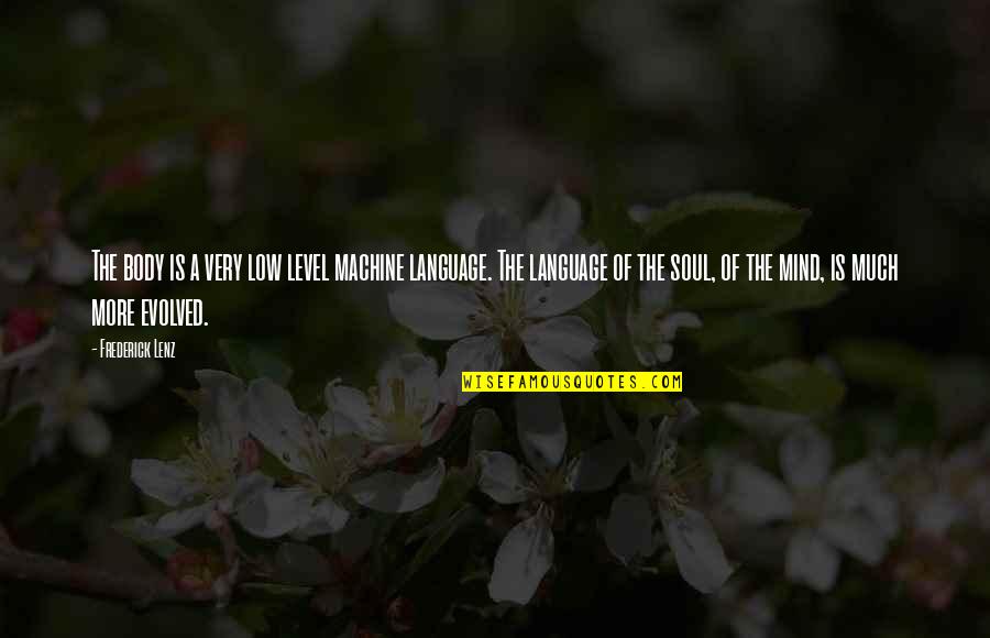 Best Body Language Quotes By Frederick Lenz: The body is a very low level machine Best Body Language Quotes By Frederick Lenz: The body is a very low level machine
