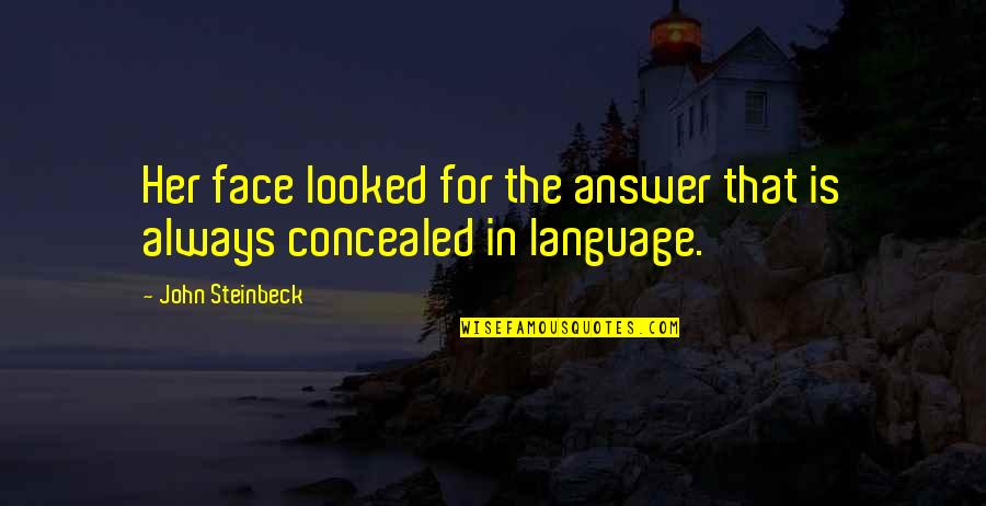 Best Body Language Quotes By John Steinbeck: Her face looked for the answer that is