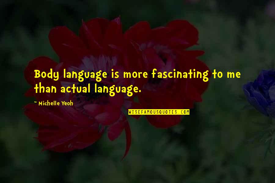 Best Body Language Quotes By Michelle Yeoh: Body language is more fascinating to me than