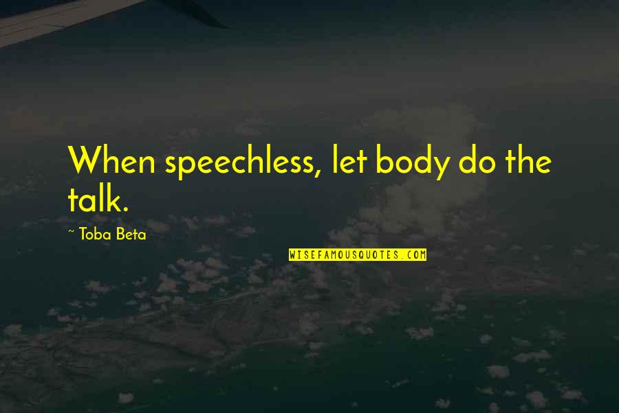 Best Body Language Quotes By Toba Beta: When speechless, let body do the talk.