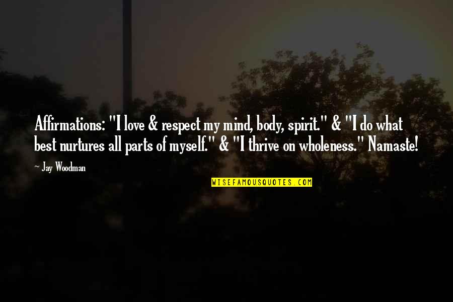 Best Body Love Quotes By Jay Woodman: Affirmations: "I love & respect my mind, body,