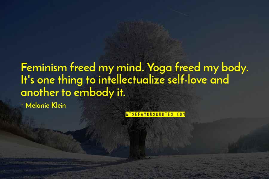 Best Body Love Quotes By Melanie Klein: Feminism freed my mind. Yoga freed my body.