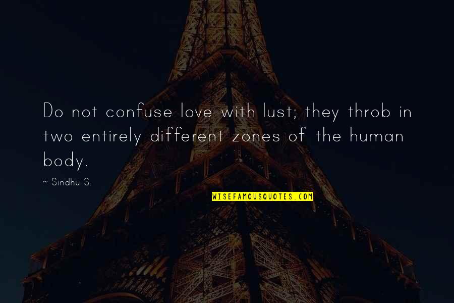 Best Body Love Quotes By Sindhu S.: Do not confuse love with lust; they throb
