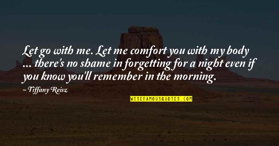 Best Body Love Quotes By Tiffany Reisz: Let go with me. Let me comfort you