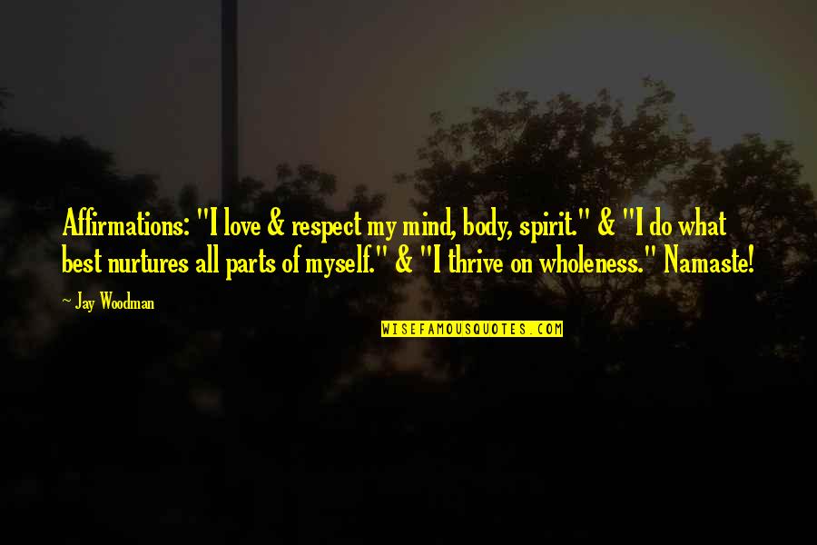 Best Body Quotes By Jay Woodman: Affirmations: "I love & respect my mind, body,