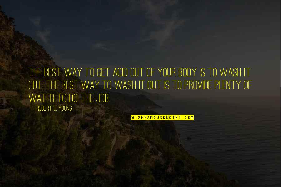 Best Body Quotes By Robert O. Young: The best way to get acid out of
