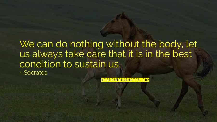 Best Body Quotes By Socrates: We can do nothing without the body, let