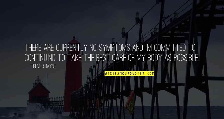 Best Body Quotes By Trevor Bayne: There are currently no symptoms and I'm committed