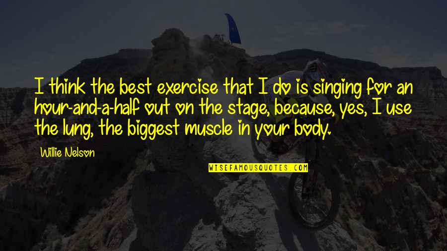 Best Body Quotes By Willie Nelson: I think the best exercise that I do