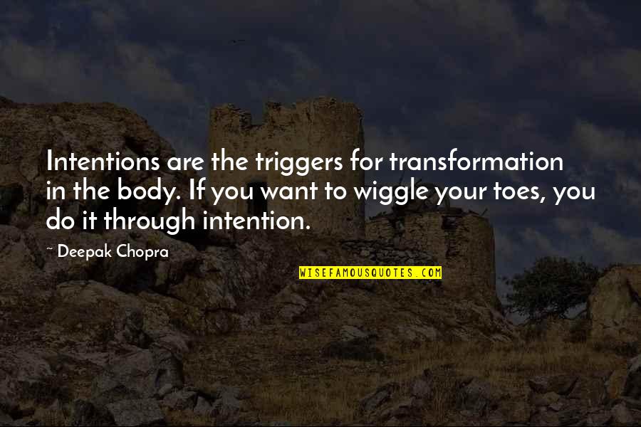 Best Body Transformation Quotes By Deepak Chopra: Intentions are the triggers for transformation in the