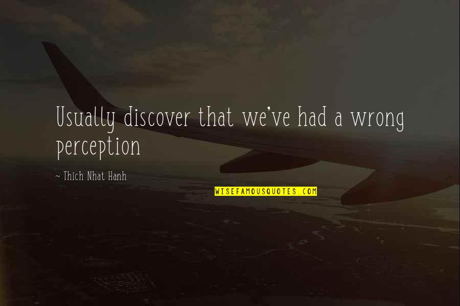 Best Bodybuilder Quotes By Thich Nhat Hanh: Usually discover that we've had a wrong perception Best Bodybuilder Quotes By Thich Nhat Hanh: Usually discover that we've had a wrong perception