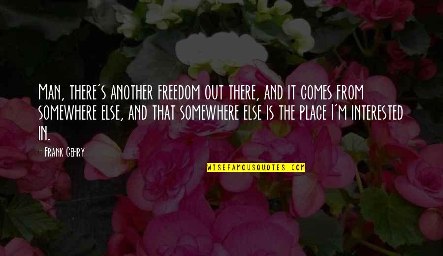 Best Bodybuilding Inspirational Quotes By Frank Gehry: Man, there's another freedom out there, and it
