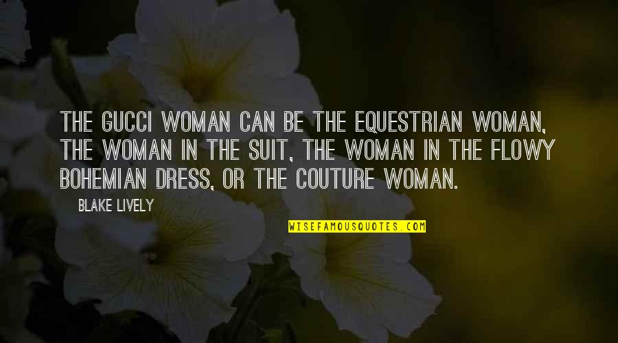 Best Bohemian Quotes By Blake Lively: The Gucci woman can be the equestrian woman, Best Bohemian Quotes By Blake Lively: The Gucci woman can be the equestrian woman,