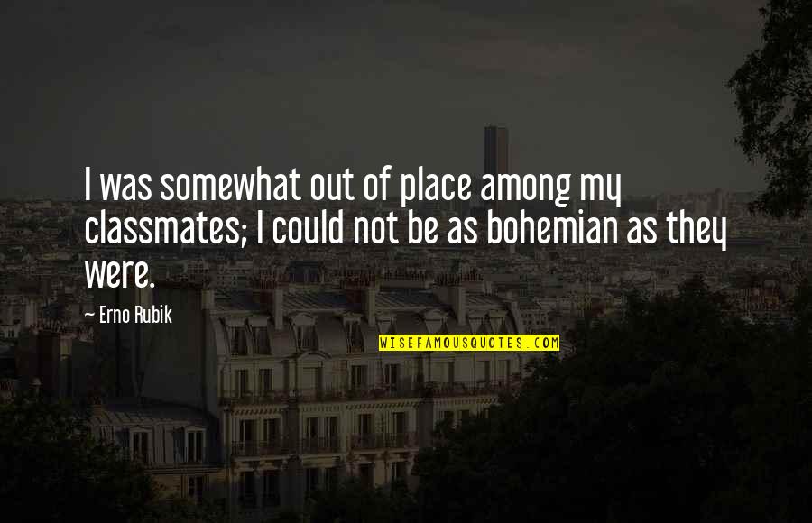 Best Bohemian Quotes By Erno Rubik: I was somewhat out of place among my