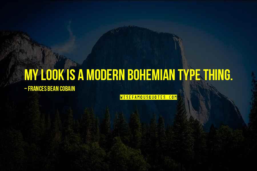 Best Bohemian Quotes By Frances Bean Cobain: My look is a Modern Bohemian type thing.