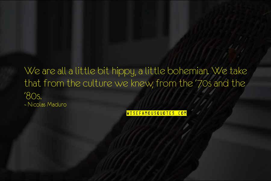 Best Bohemian Quotes By Nicolas Maduro: We are all a little bit hippy, a Best Bohemian Quotes By Nicolas Maduro: We are all a little bit hippy, a