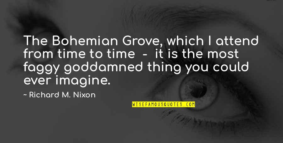 Best Bohemian Quotes By Richard M. Nixon: The Bohemian Grove, which I attend from time