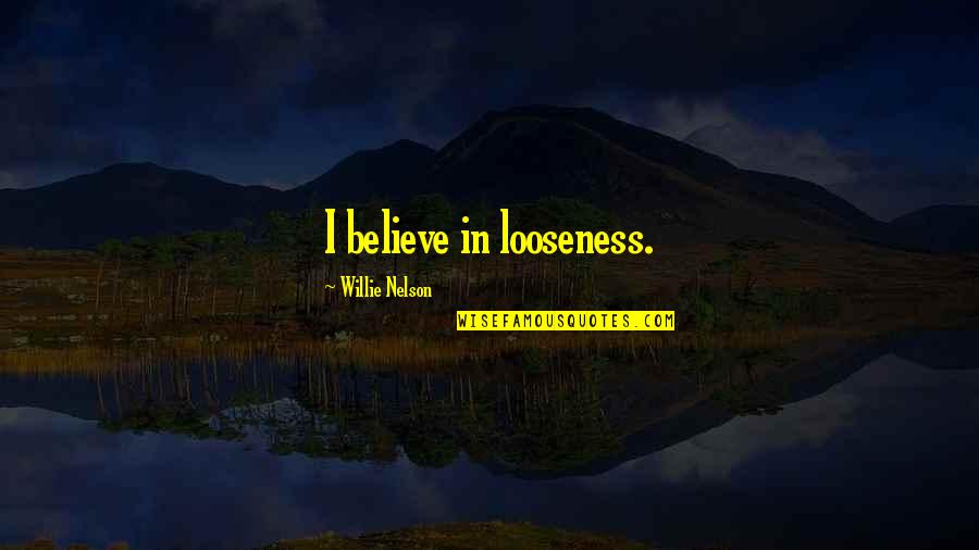 Best Bohemian Quotes By Willie Nelson: I believe in looseness.