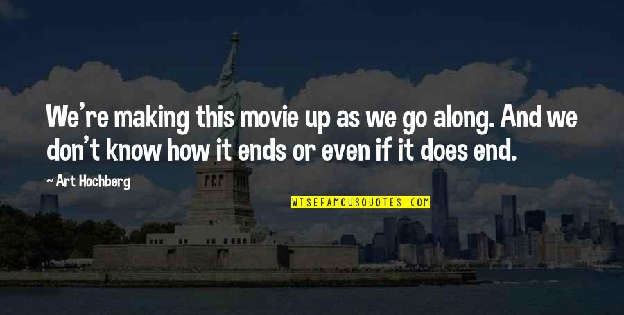 Best Bollo Quotes By Art Hochberg: We're making this movie up as we go Best Bollo Quotes By Art Hochberg: We're making this movie up as we go