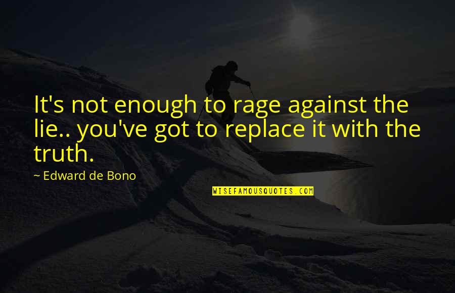 Best Bono Quotes By Edward De Bono: It's not enough to rage against the lie..