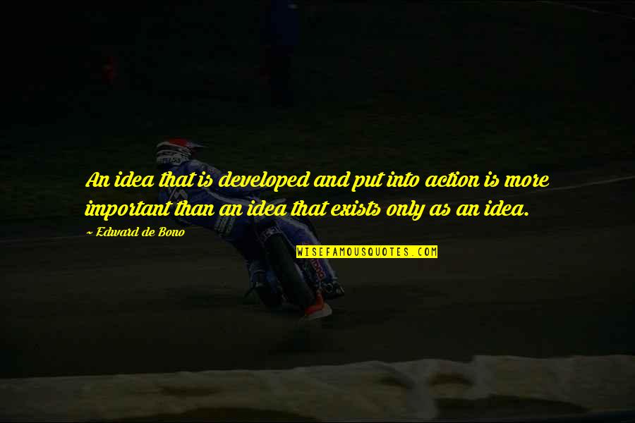 Best Bono Quotes By Edward De Bono: An idea that is developed and put into Best Bono Quotes By Edward De Bono: An idea that is developed and put into