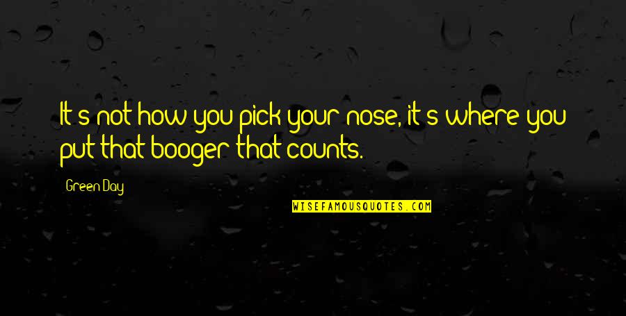 Best Booger Quotes By Green Day: It's not how you pick your nose, it's