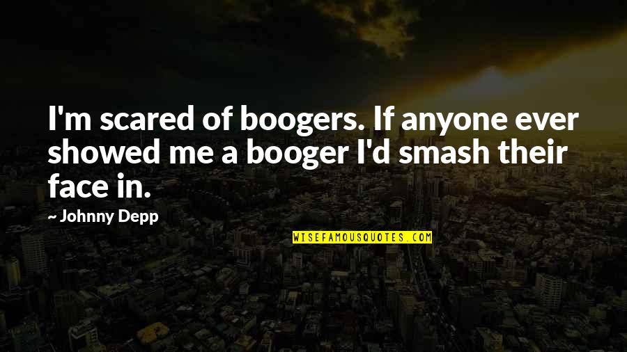 Best Booger Quotes By Johnny Depp: I'm scared of boogers. If anyone ever showed