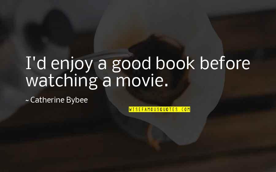 Best Book And Movie Quotes By Catherine Bybee: I'd enjoy a good book before watching a Best Book And Movie Quotes By Catherine Bybee: I'd enjoy a good book before watching a