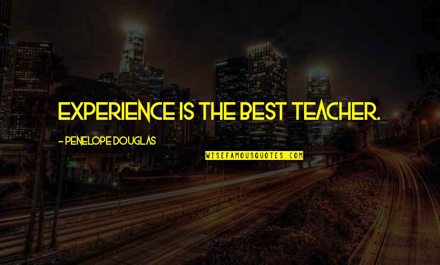Best Book Author Quotes By Penelope Douglas: Experience is the best teacher. Best Book Author Quotes By Penelope Douglas: Experience is the best teacher.