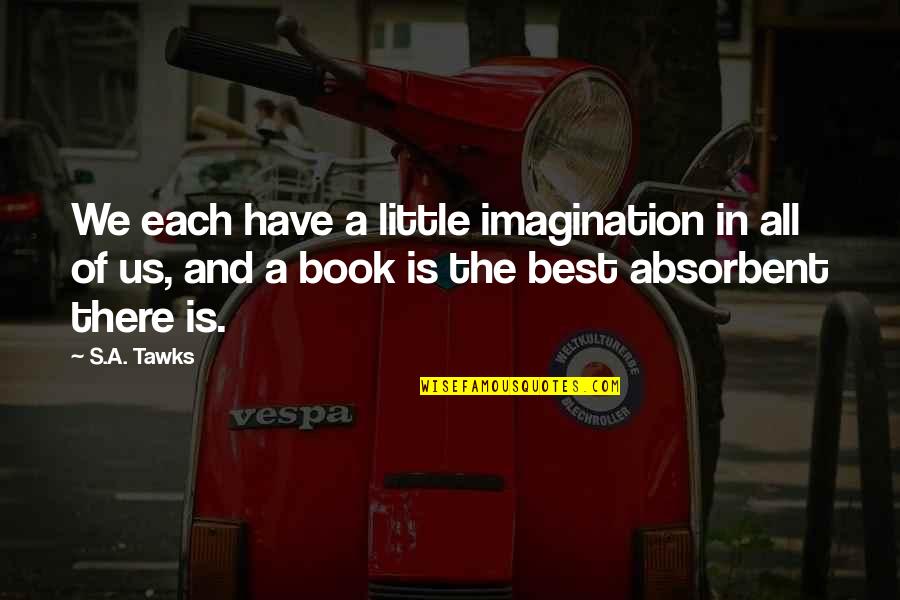 Best Book Author Quotes By S.A. Tawks: We each have a little imagination in all Best Book Author Quotes By S.A. Tawks: We each have a little imagination in all