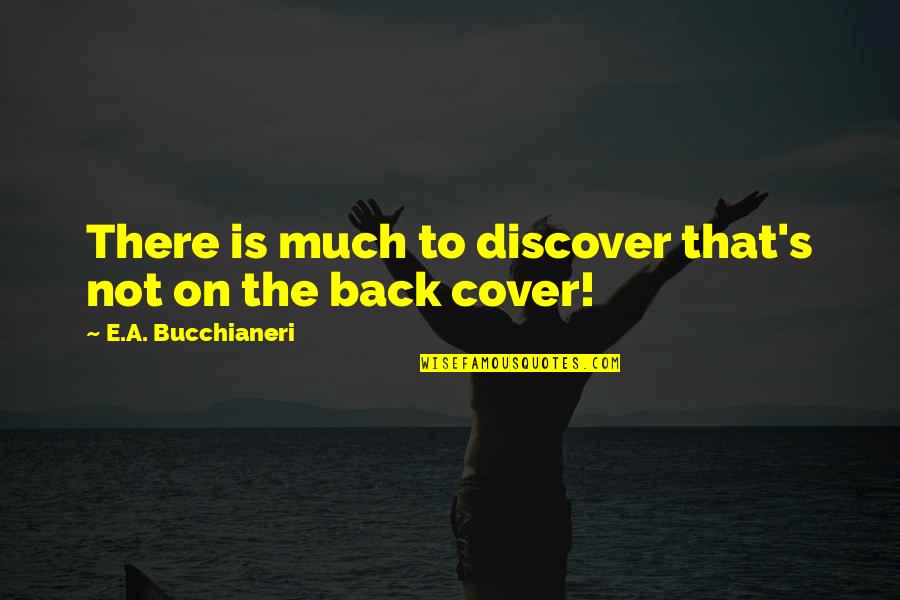 Best Book Cover Quotes By E.A. Bucchianeri: There is much to discover that's not on