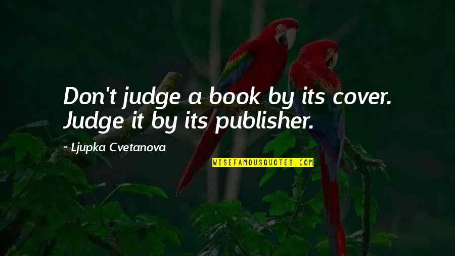 Best Book Cover Quotes By Ljupka Cvetanova: Don't judge a book by its cover. Judge