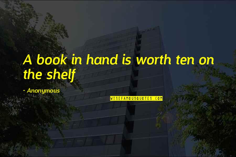 Best Book For Quotes By Anonymous: A book in hand is worth ten on