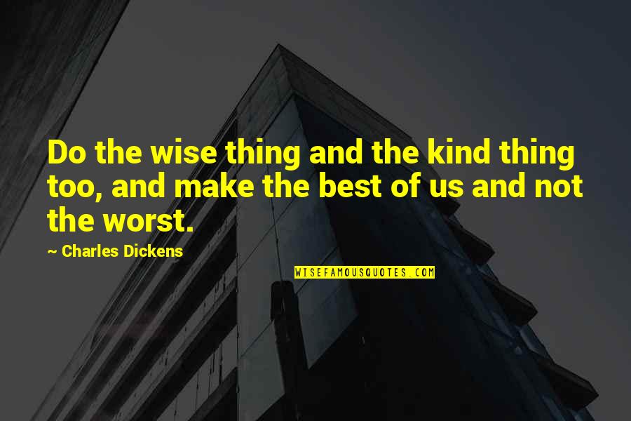 Best Book For Quotes By Charles Dickens: Do the wise thing and the kind thing