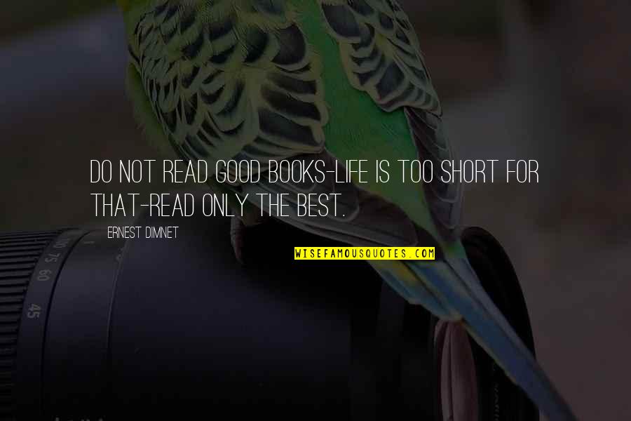 Best Book For Quotes By Ernest Dimnet: Do not read good books-life is too short