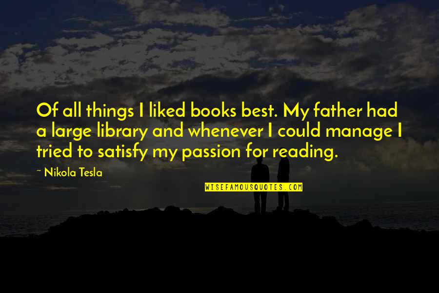 Best Book For Quotes By Nikola Tesla: Of all things I liked books best. My