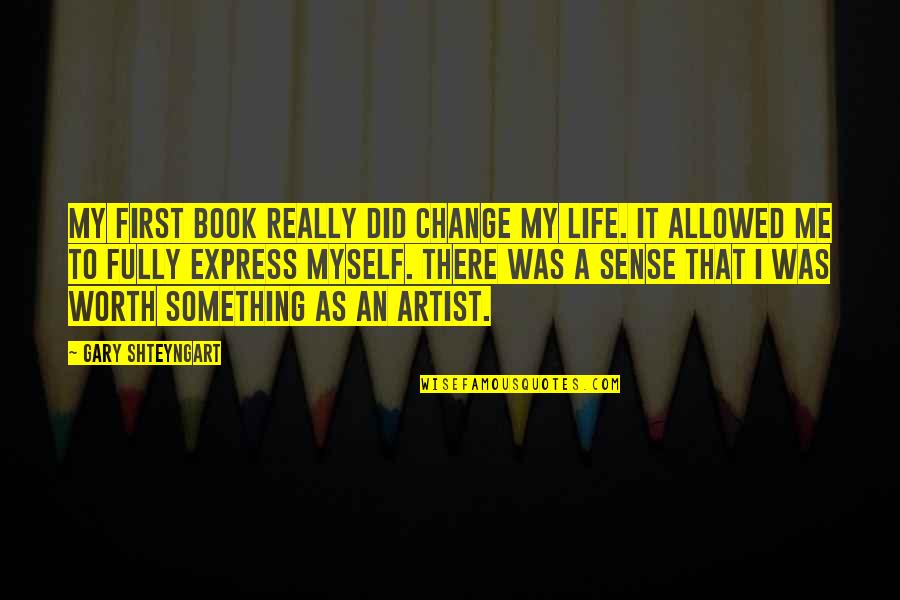 Best Book Life Quotes By Gary Shteyngart: My first book really did change my life.