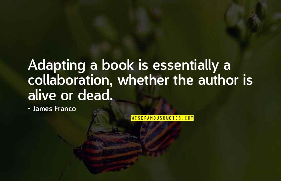 Best Book Of James Quotes By James Franco: Adapting a book is essentially a collaboration, whether