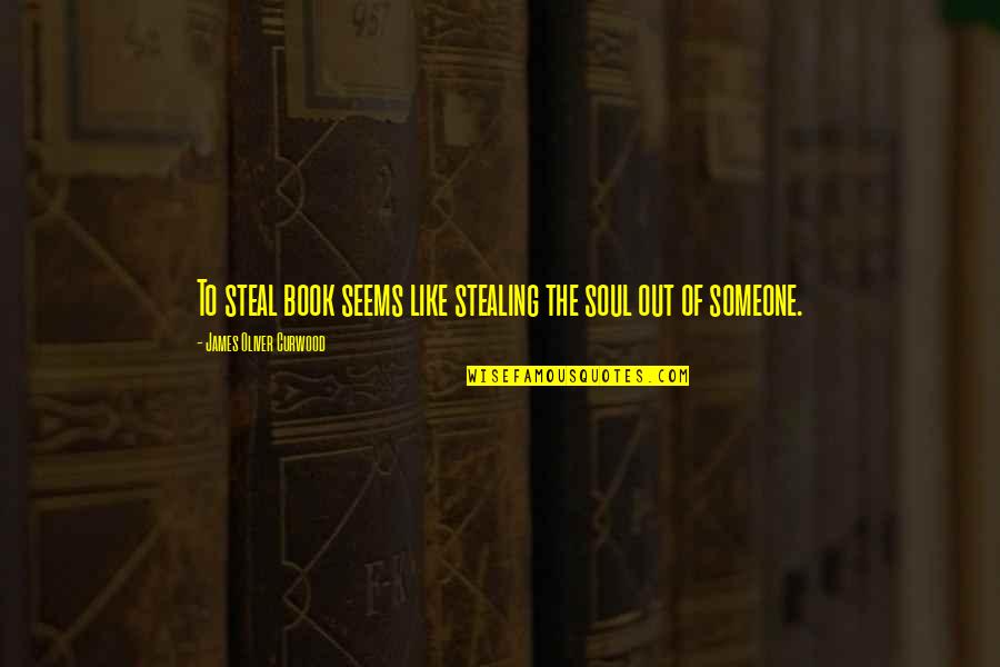 Best Book Of James Quotes By James Oliver Curwood: To steal book seems like stealing the soul