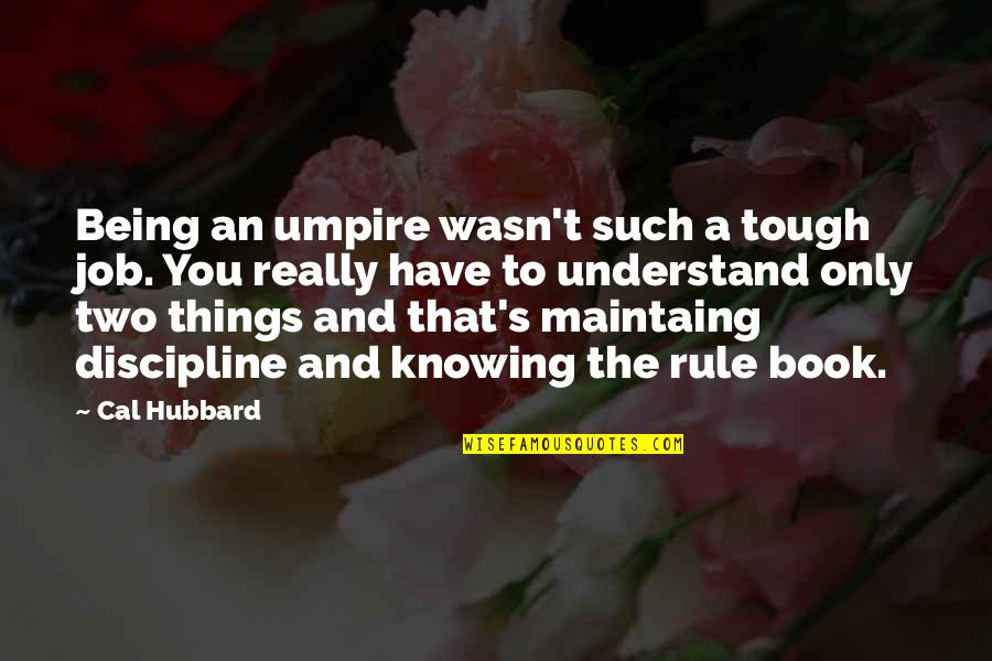 Best Book Of Job Quotes By Cal Hubbard: Being an umpire wasn't such a tough job.