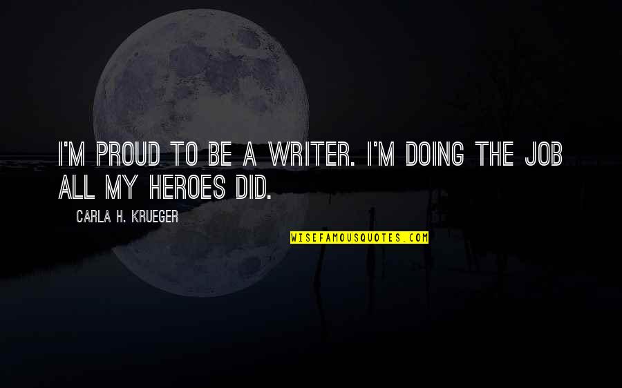 Best Book Of Job Quotes By Carla H. Krueger: I'm proud to be a writer. I'm doing