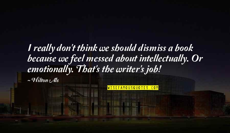 Best Book Of Job Quotes By Hilton Als: I really don't think we should dismiss a Best Book Of Job Quotes By Hilton Als: I really don't think we should dismiss a