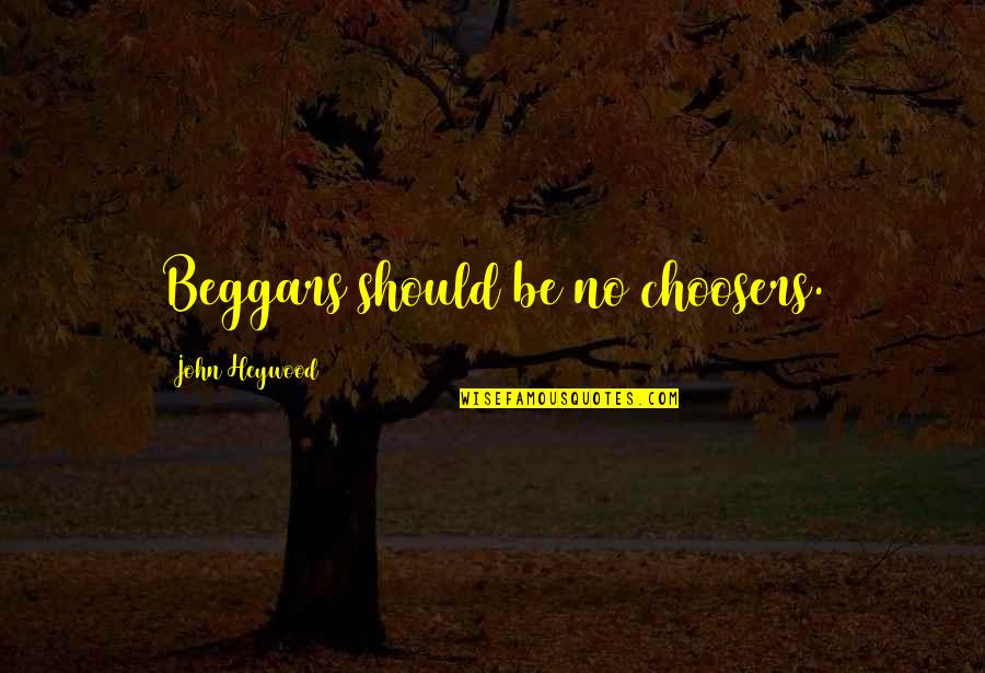 Best Book Of Revelations Quotes By John Heywood: Beggars should be no choosers.