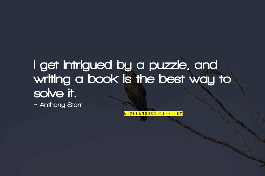 Best Book Quotes By Anthony Storr: I get intrigued by a puzzle, and writing